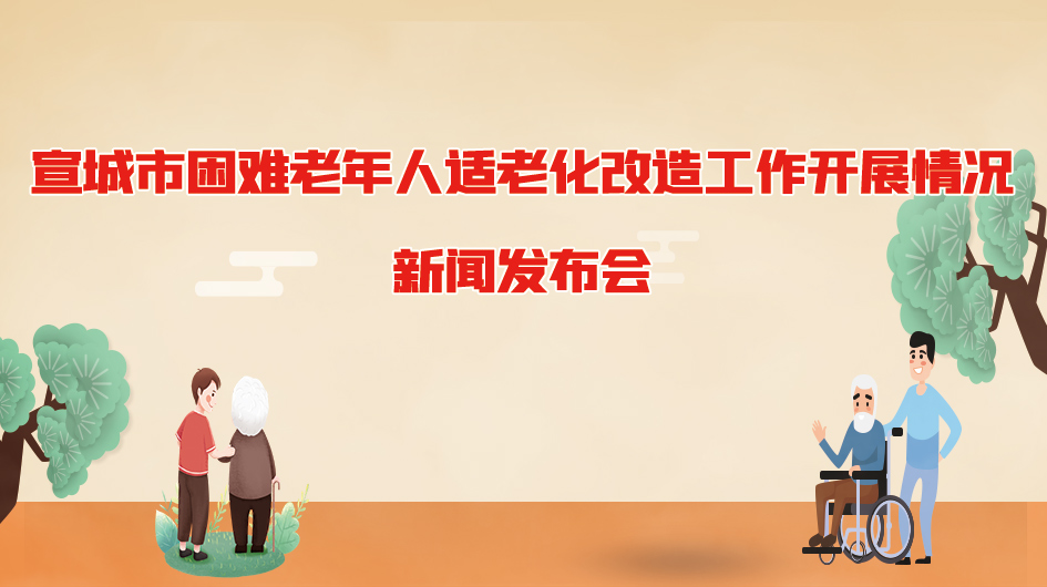 宣城市困難老年人適老化改造工作開展情況新聞發(fā)布會